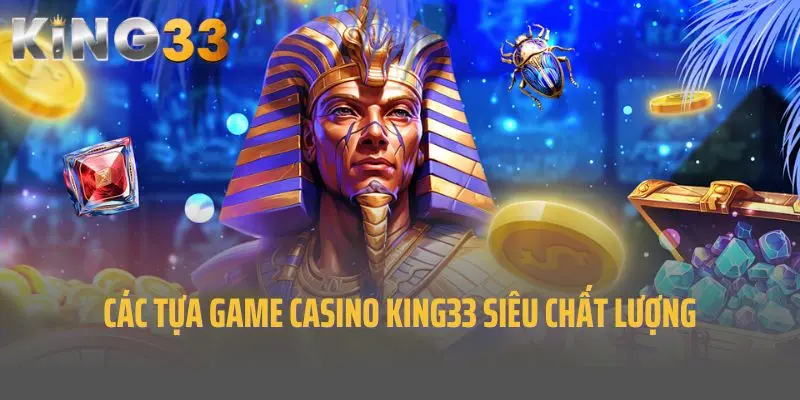 Các tựa game casino King33 siêu chất lượng