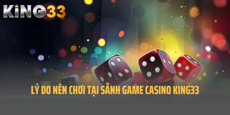 Lý do nên chơi tại sảnh game Casino King33