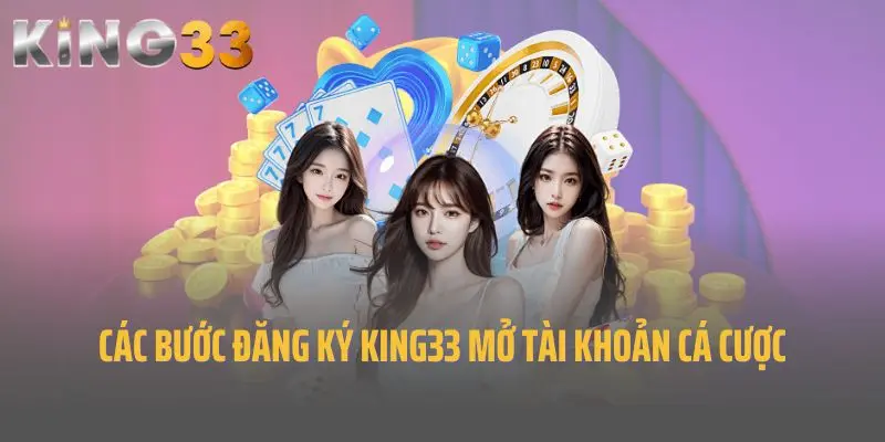 Các bước đăng ký King33 mở tài khoản cá cược