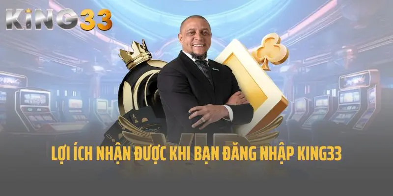 Lợi ích nhận được khi bạn đăng nhập King33