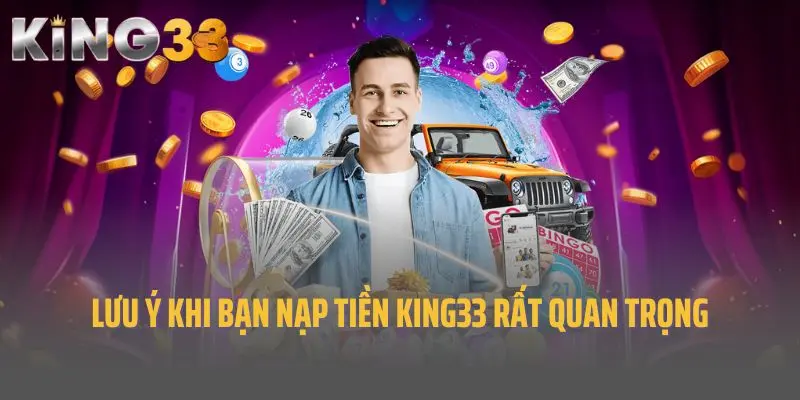 Lưu ý khi bạn nạp tiền King33 rất quan trọng