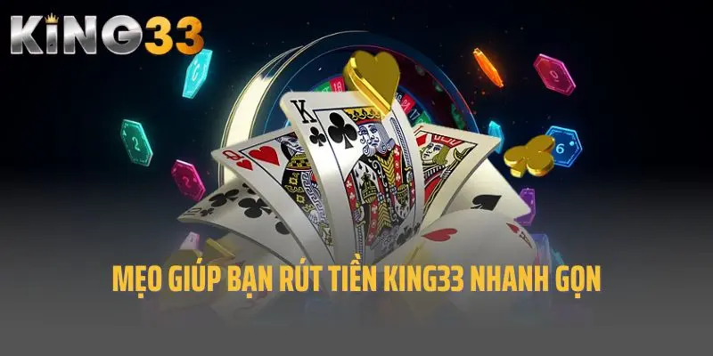 Mẹo giúp bạn rút tiền King33 nhanh gọn