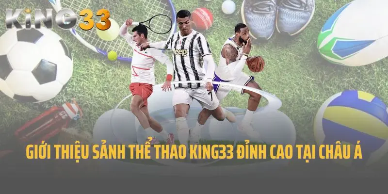 Giới thiệu sảnh thể thao King33 đỉnh cao tại châu Á