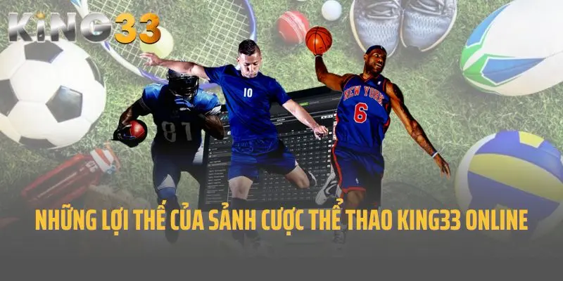 Những lợi thế của sảnh cược thể thao King33 online