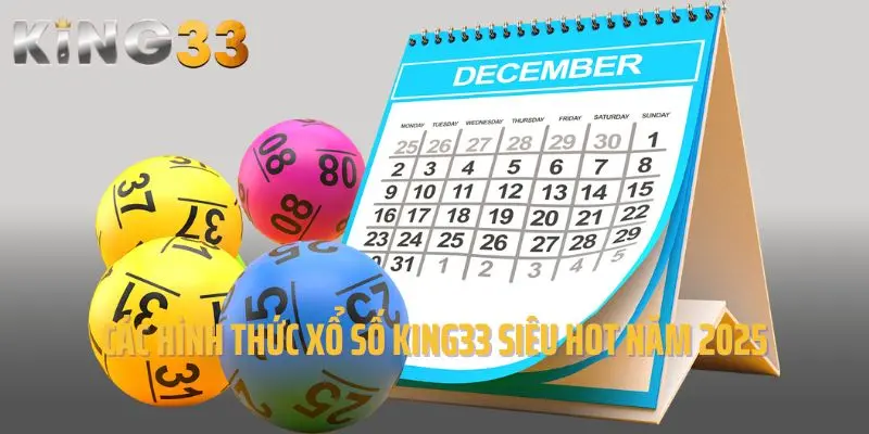 Các hình thức xổ số King33 siêu hot năm 2025