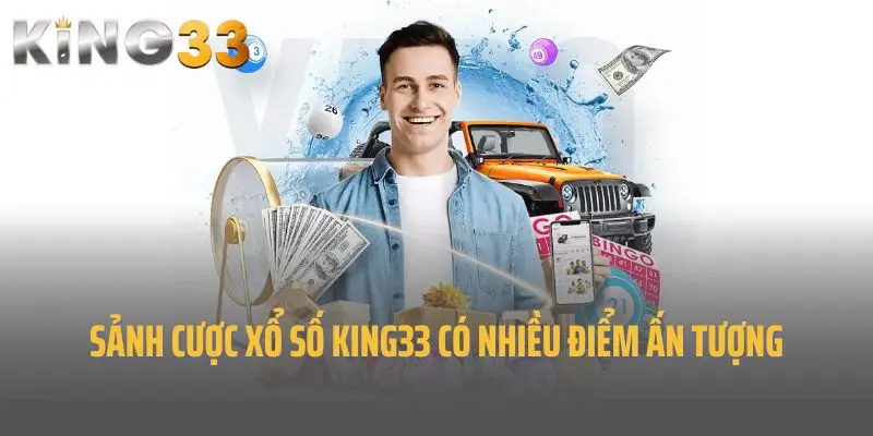 Sảnh cược xổ số King33 có nhiều điểm ấn tượng