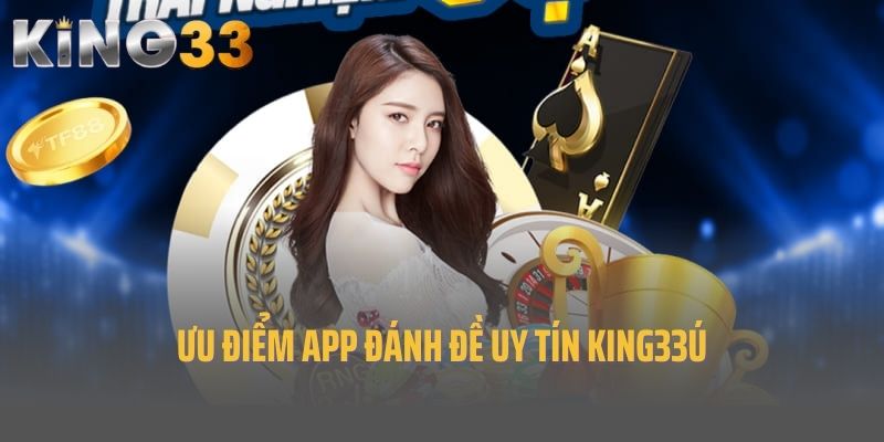 Ưu điểm app đánh đề uy tín King33