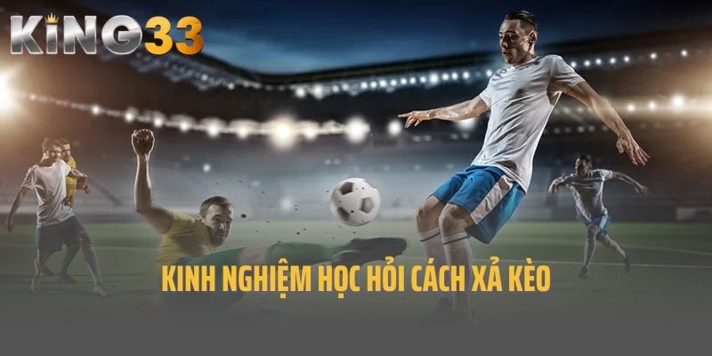 Kinh nghiệm học hỏi cách xả kèo