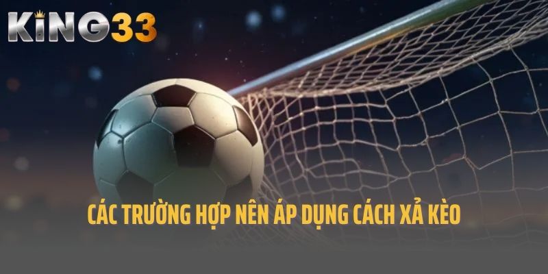 Các trường hợp nên áp dụng cách xả kèo