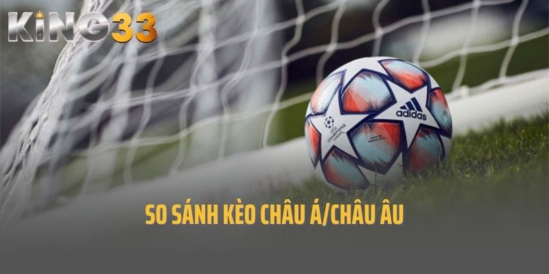 So sánh kèo châu Á/châu Âu