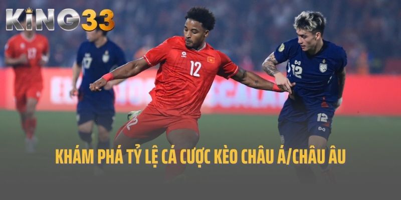 Khám Phá Tỷ Lệ Cá Cược Kèo Châu Á/Châu Âu Trong Bóng Đá