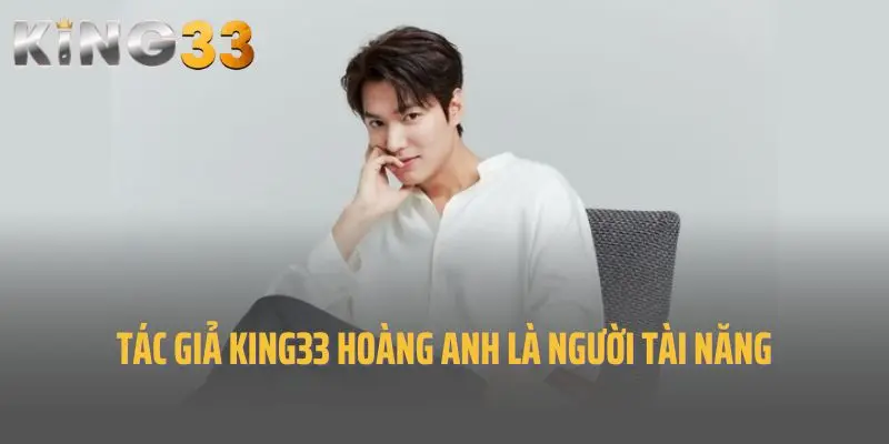 Tác giả King33 Hoàng Anh là người tài năng
