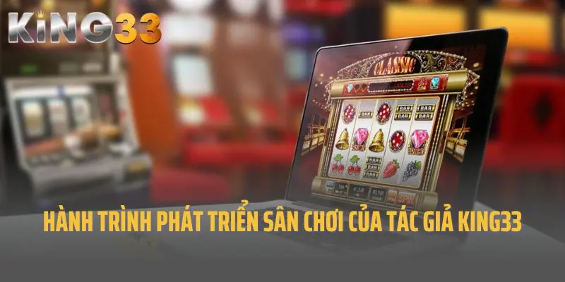 Hành trình phát triển sân chơi của tác giả King33